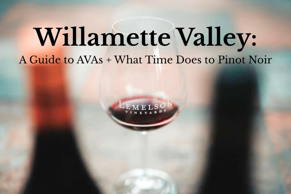 A Guide to Willamette Valley AVAs + What Time Does to Pinot Noir